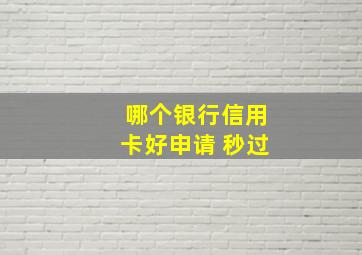 哪个银行信用卡好申请 秒过